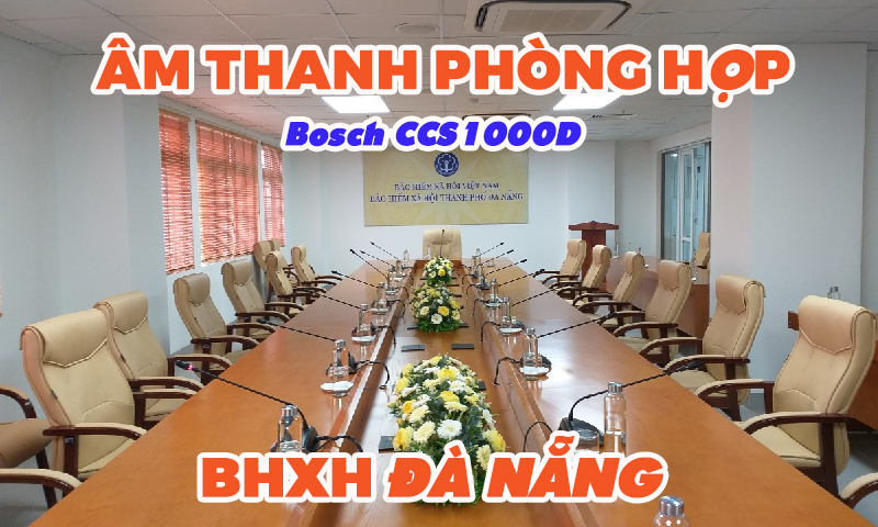 Hệ thống hội thảo Bosch CCS1000D: phòng họp BHXH Đà Nẵng