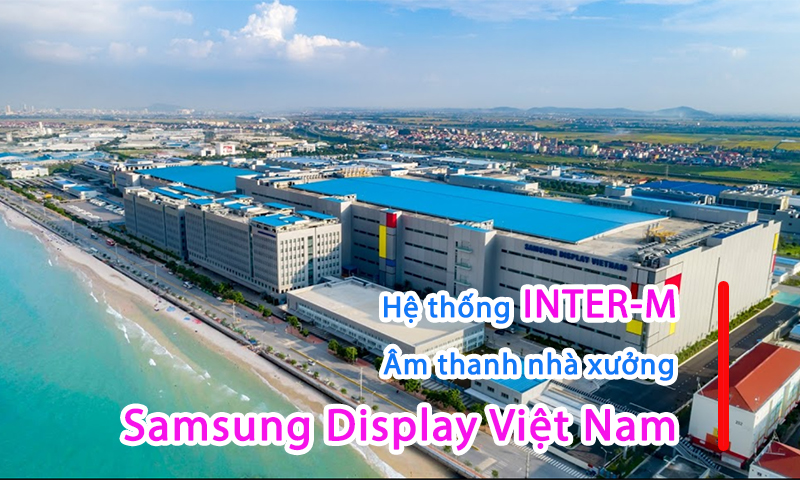 Hệ thống thông báo inter-M âm thanh nhà xưởng nhà máy Samsung Display Vietnam